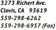 3273 Richert Ave.
Clovis, CA   93619
559-298-6262
559-298-6957 (Fax)